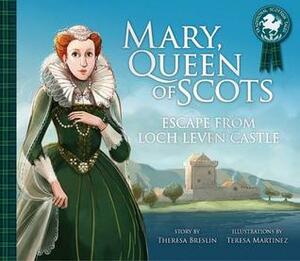 Mary, Queen of Scots: Escape from Loch Leven Castle by Teresa Martínez, Theresa Breslin
