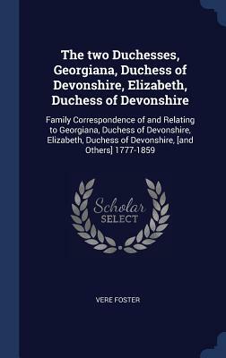 The Two Duchesses: Georgiana, Duchess of Devonshire, Elizabeth, Duchess of Devonshire by Vere Foster