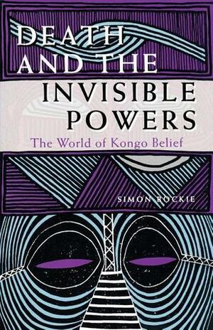 Death and the Invisible Powers: The World of Kongo Belief by Simon Bockie