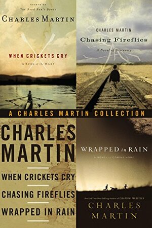 A Charles Martin Collection: When Crickets Cry, Chasing Fireflies, and Wrapped in Rain by Charles Martin