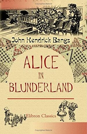 Alice in Blunderland: An Iridescent Dream by John Kendrick Bangs