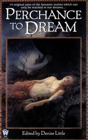 Perchance to Dream by Jane Yolen, Gary A. Braunbeck, Andre Norton, Josepha Sherman, Diane Duane, Nancy Springer, Heidi E.Y. Stemple, David Bischoff, Nina Kiriki Hoffman, Michelle Sagara West, Denise Little, Peter Crowther, Bruce Holland Rogers, Jane Lindskold, Susan Sizemore, Jody Lynn Nye