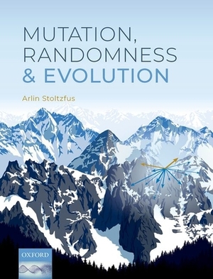 Mutation, Randomness, and Evolution by Arlin Stoltzfus