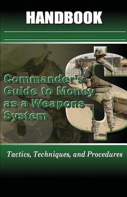 Commander's Guide to Money as a Weapons System Handbook by United States Army