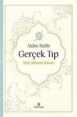 Gerçek Tıp: Yitik Şifanın İzinde by Aidin Salih