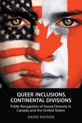 Queer Inclusions, Continental Divisions: Public Recognition of Sexual Diversity in Canada and the United States by David Rayside