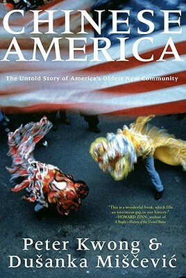 Chinese America: The Untold Story of America's Oldest New Community by Dusanka Miscevic, Peter Kwong
