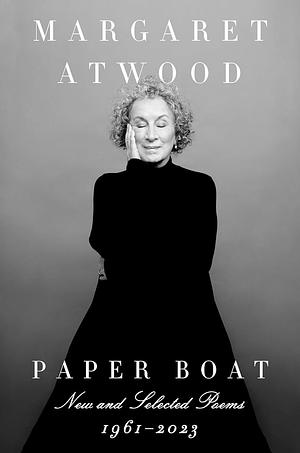 Paper Boat: New and Selected Poems, 1961-2023 by Margaret Atwood