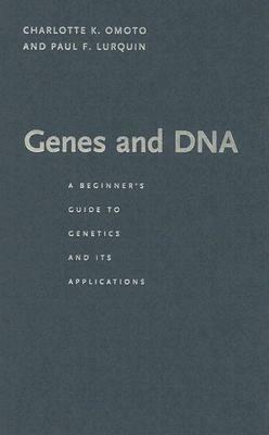 Genes and DNA: A Beginner's Guide to Genetics and Its Applications by Charlotte K. Omoto, Paul F. Lurquin