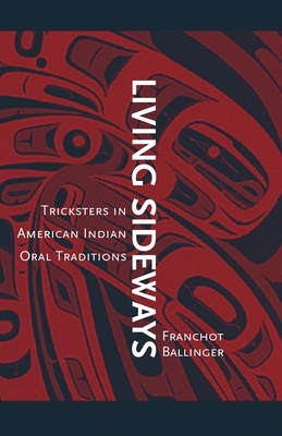 Living Sideways: Tricksters in American Indian Oral Traditions by Franchot Ballinger