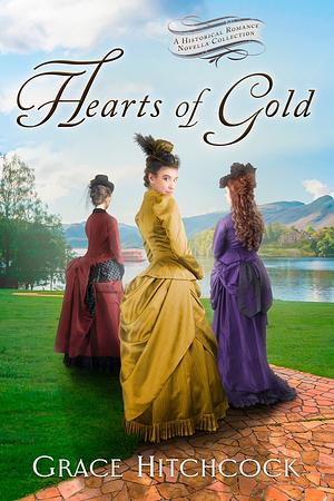 Hearts of Gold: A Historical Romance Novella Collection by Grace Hitchcock