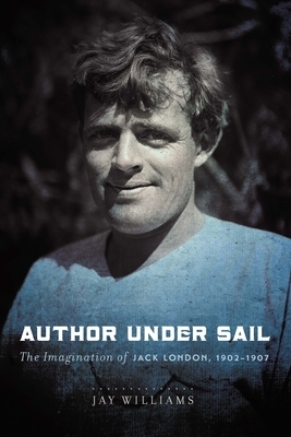 Author Under Sail, Volume 2: The Imagination of Jack London, 1902-1907 by Jay Williams