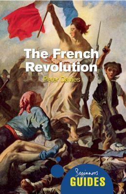 The French Revolution: A Beginner's Guide by Peter Davies