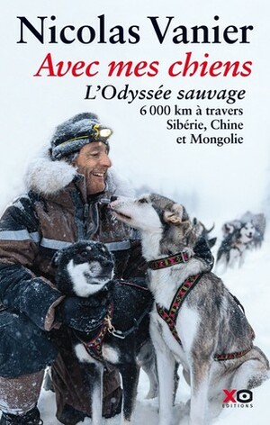 Avec mes chiens, L'odyssée sauvage by Nicolas Vanier