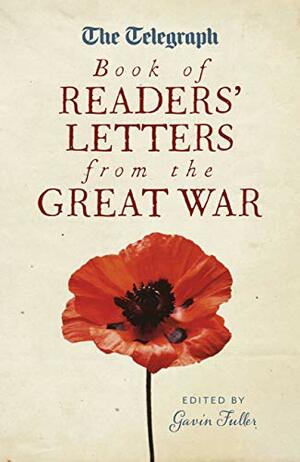 The Telegraph book of Readers' Letters from the Great War by Gavin Fuller