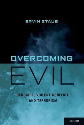 Overcoming Evil: Genocide, Violent Conflict, and Terrorism by Ervin Staub