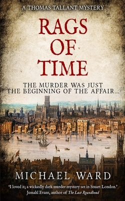 Rags of Time: A Thrilling Historical Murder Mystery set in London on the eve of the English Civil War by Michael Ward