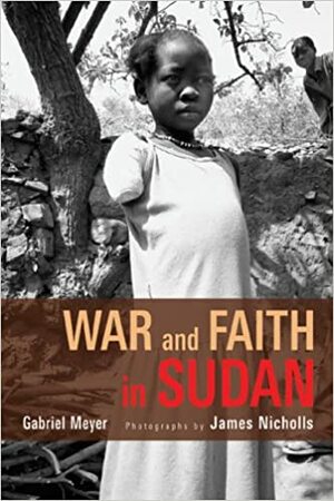 War and Faith in Sudan by Gabriel Meyer, James Nicholls