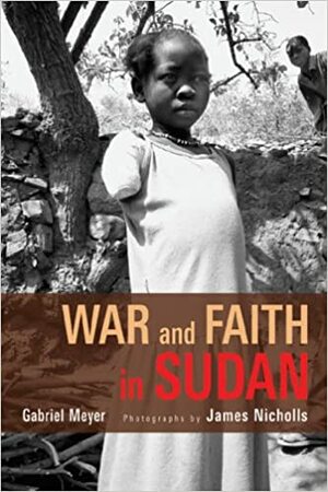 War and Faith in Sudan by James Nicholls, Gabriel Meyer