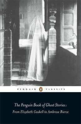 The Penguin Book of Ghost Stories: From Elizabeth Gaskell to Ambrose Bierce by Michael Newton