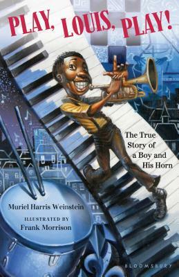 Play, Louis, Play!: The True Story of a Boy and His Horn by Muriel Harris Weinstein