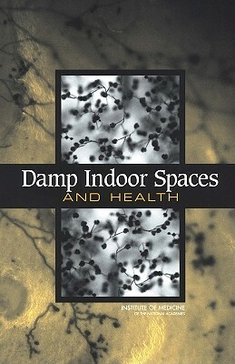 Damp Indoor Spaces and Health by Institute of Medicine, Committee on Damp Indoor Spaces and Heal, Board on Health Promotion and Disease Pr