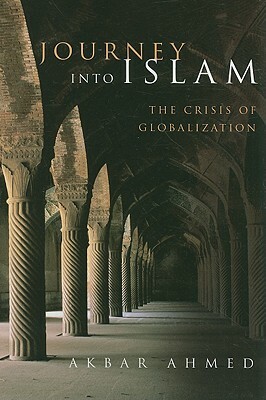 Journey Into Islam: The Crisis of Globalization by Akbar Ahmed