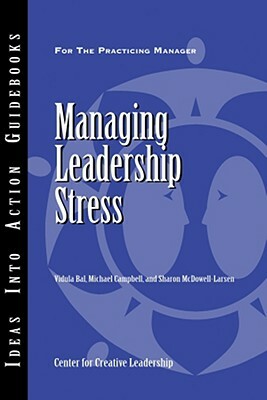 Managing Leadership Stress by Michael J. Campbell, Sharon McDowell-Larsen, Vidula Bal