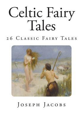 Celtic Fairy Tales: 26 Classic Fairy Tales by Joseph Jacobs