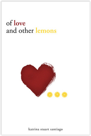 Of Love and Other Lemons by Katrina Stuart Santiago