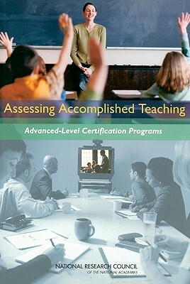 Assessing Accomplished Teaching: Advanced-Level Certification Programs by Center for Education, National Research Council, Division of Behavioral and Social Scienc