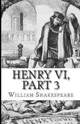 Henry VI, Part 3 Illustrated by William Shakespeare