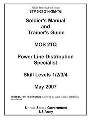 Soldier Training Publication STP 5-21Q14-SM-TG Soldier's Manual and Trainer's Guide MOS 21Q Power Line Distribution Specialist Skill Levels 1/2/3/4 by United States Government Us Army