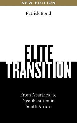 Elite Transition: From Apartheid to Neoliberalism in South Africa by Patrick Bond