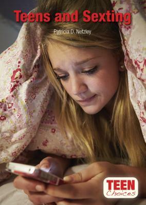 Teens and Sexting by Patricia D. Netzley