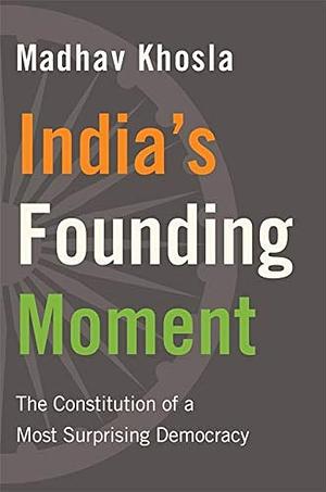 India'S Founding Moment by Madhav Khosla, Madhav Khosla