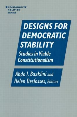 Designs for Democratic Stability: Studies in Viable Constitutionalism: Studies in Viable Constitutionalism by Helen Desfosses, Abdo I. Baaklini