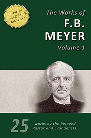 THE WORKS OF F. B. MEYER, Vol 1 (25 Works): 25 Classic Devotionals, Biographies and Teachings on the Higher Life by F.B. Meyer