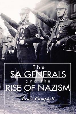 The Sa Generals and the Rise of Nazism by Bruce Campbell