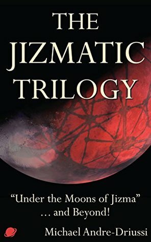 The Jizmatic Trilogy: Under the Moons of Jizma...and Beyond! by Michael Andre-Driussi