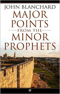 Major Points from the Minor Prophets by John Blanchard