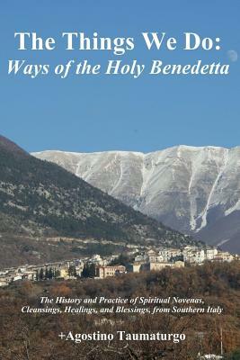 The Things We Do: Ways of the Holy Benedetta by Agostino Taumaturgo