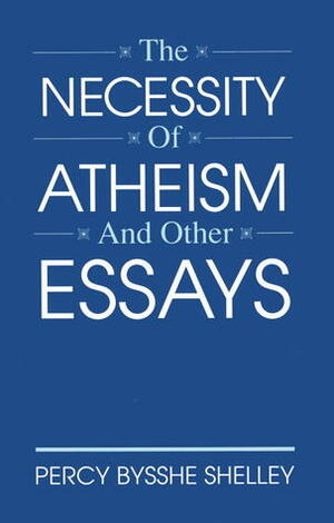 The Necessity of Atheism and Other Essays by Percy Bysshe Shelley