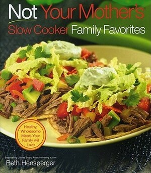 Not Your Mother's Slow Cooker Family Favorites: Healthy, Wholesome Meals Your Family will Love by Beth Hensperger