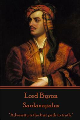 Lord Byron - Sardanapalus: "Adversity is the first path to truth." by George Gordon Byron