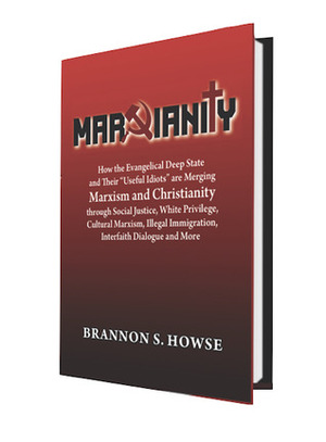 Marxianity: How the Evangelical Deep State and their “Useful Idiots” are Merging Marxism and Christianity through Social Justice, White Privilege, Cultural Marxism, Illegal Immigration, Interfaith Dialogue and More by Brannon Howse