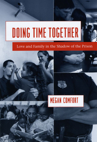 Doing Time Together: Love and Family in the Shadow of the Prison by Megan Comfort
