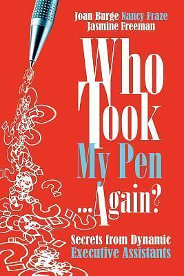 Who Took My Pen ... Again? Secrets from Dynamic Executive Assistants by Nancy Fraze, Joan Burge, Joan Burge, Jasmine Freeman