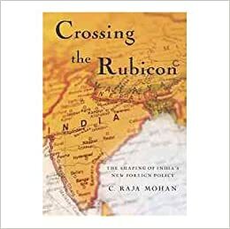 Crossing the Rubicon: The Shaping of India's New Foreign Policy by C. Raja Mohan