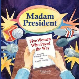 Madam President: Five Women Who Paved the Way by Nichola D. Gutgold